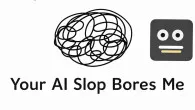 Your AI Slop Bores Me